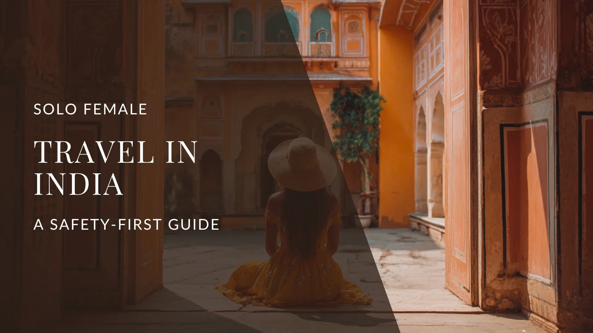 A warm-toned image of a woman in a yellow dress and wide-brimmed hat sitting in an ornate courtyard in India, with arched doorways and detailed architecture, overlaid with the text “Solo Female Travel in India: A Safety First Guide.”