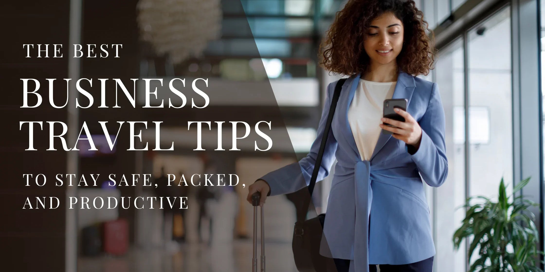 Woman in a blue blazer pulling a suitcase and looking at her phone in an airport with overlaid text that reads The Best Business Travel Tips to Stay Safe Packed and Productive.