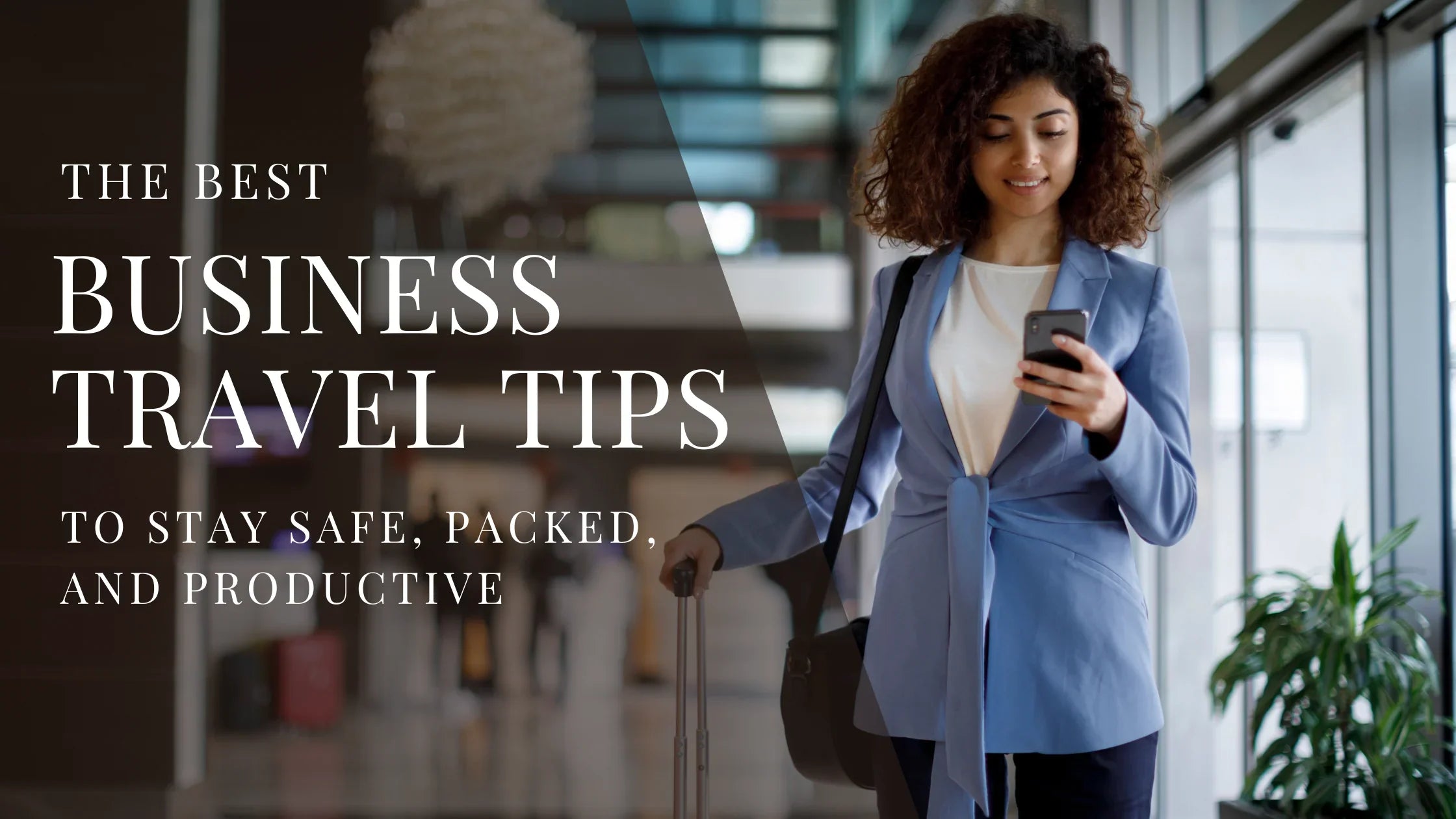 Woman in a blue blazer pulling a suitcase and looking at her phone in an airport with overlaid text that reads The Best Business Travel Tips to Stay Safe Packed and Productive.