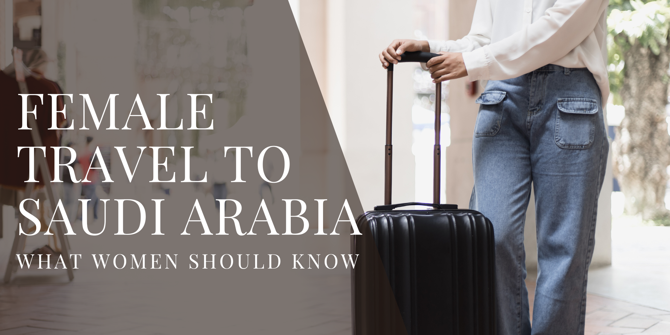  A woman wearing a white blouse and blue jeans stands indoors with one hand on the handle of a black rolling suitcase. Overlaid text reads “Female Travel to Saudi Arabia – What Women Should Know.”