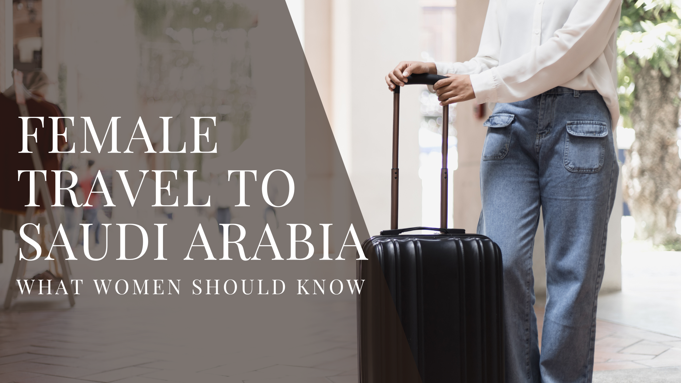  A woman wearing a white blouse and blue jeans stands indoors with one hand on the handle of a black rolling suitcase. Overlaid text reads “Female Travel to Saudi Arabia – What Women Should Know.”