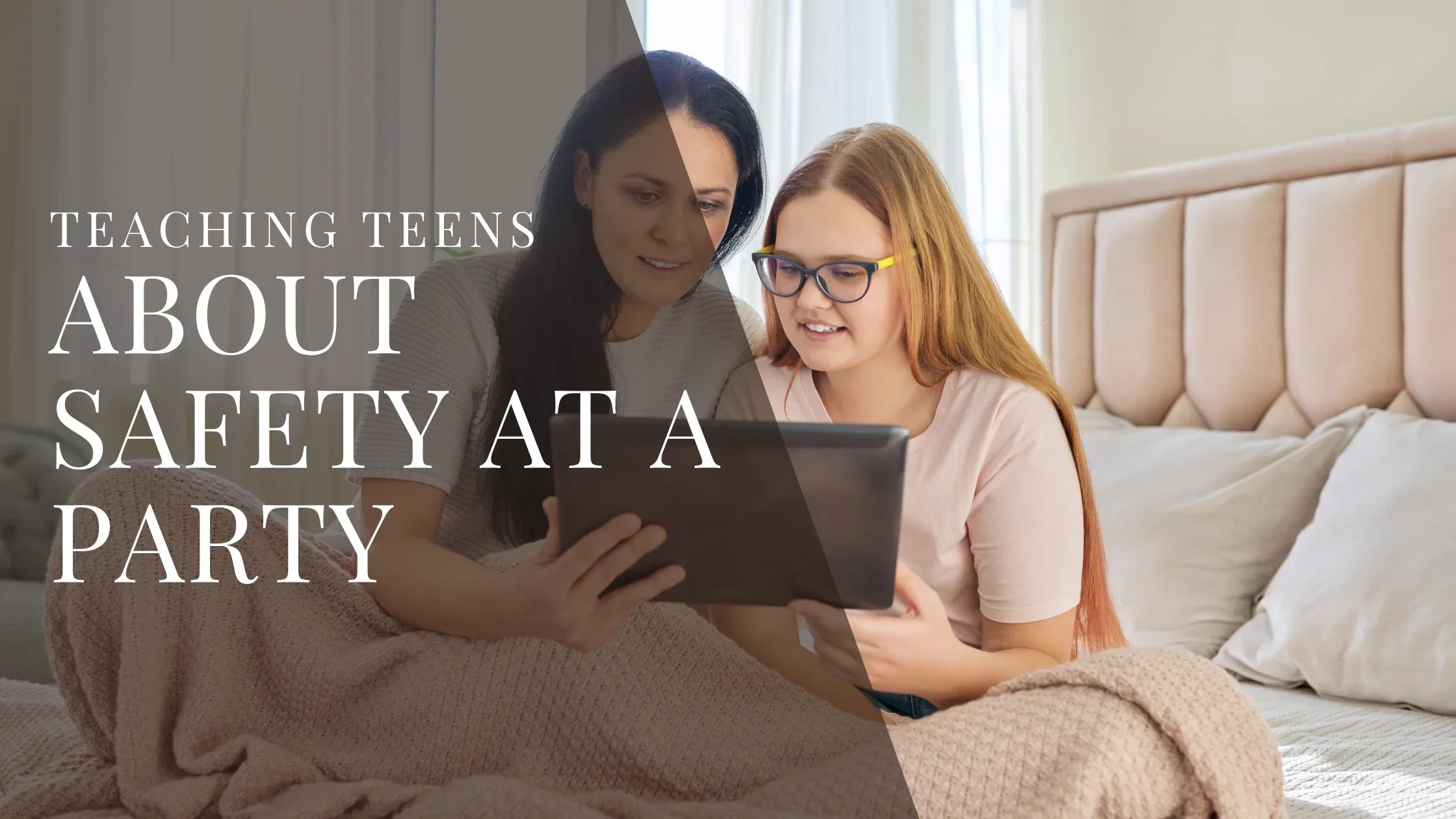 Mother and teenage daughter sitting on a bed looking at a tablet together with overlaid text that reads Teaching Teens About Safety at a Party.