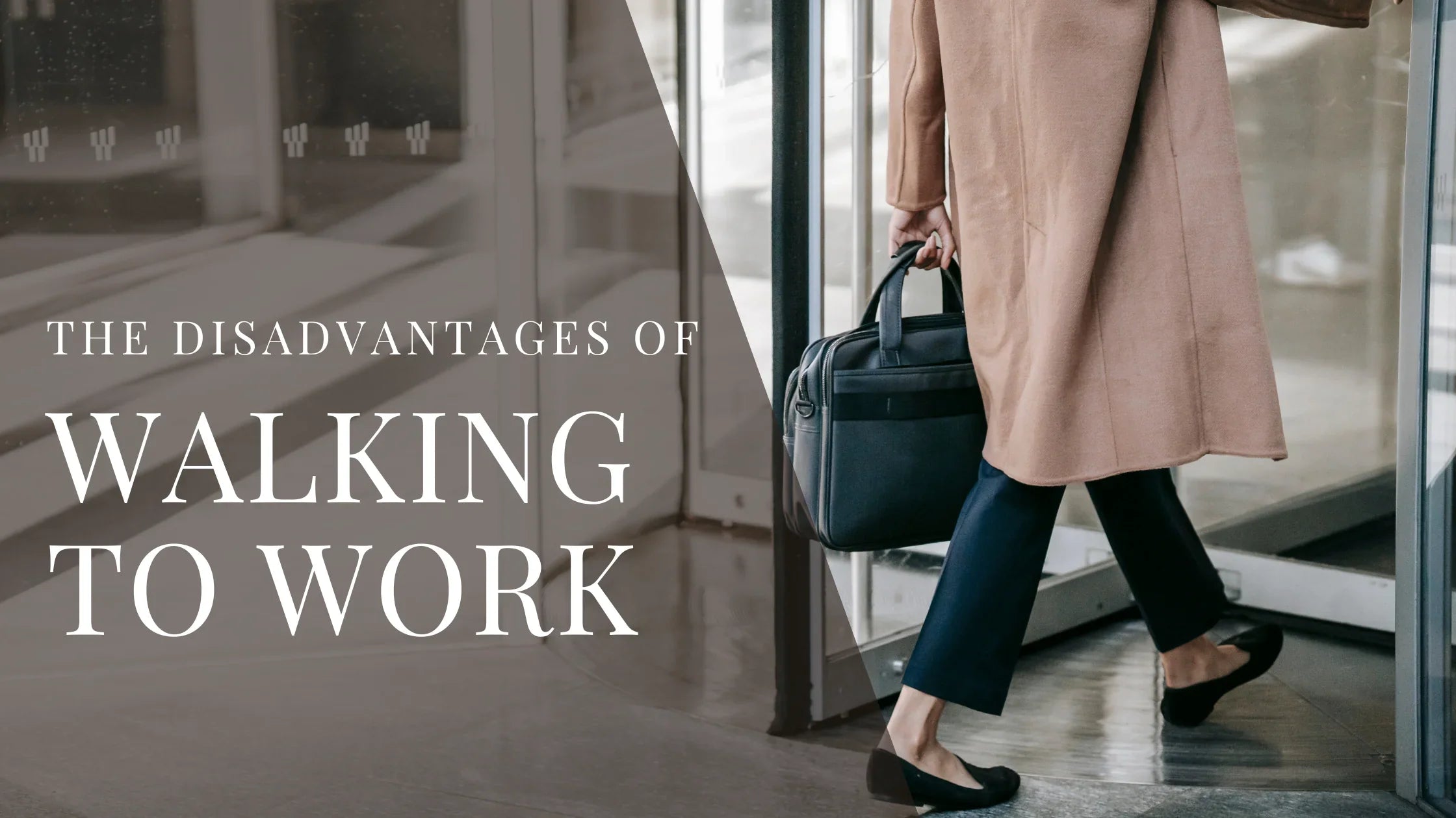Person in a long coat carrying a black work bag while walking through a glass doorway with overlaid text that reads The Disadvantages of Walking to Work.